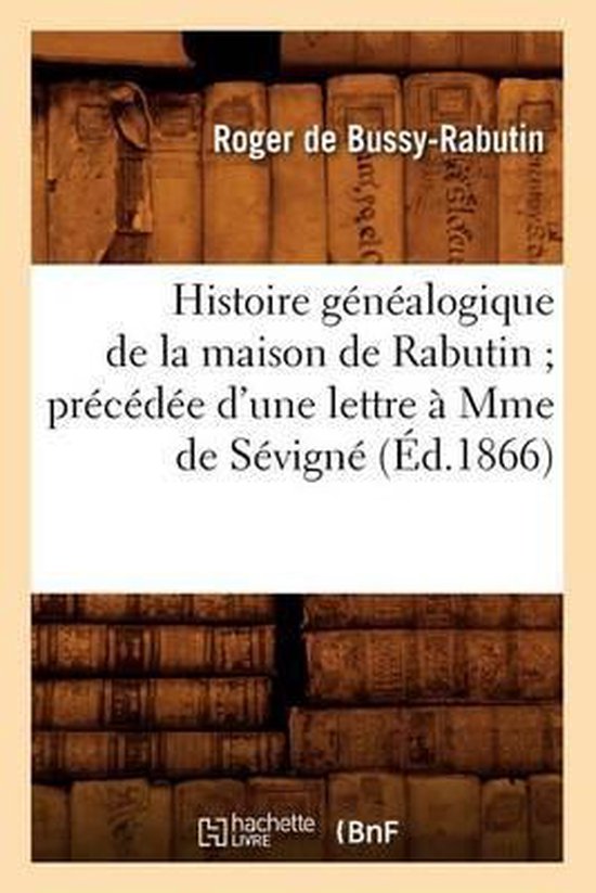 Histoire G n alogique de la Maison de Rabutin Pr c d e d'Une Lettre Mme de S vign ( d.1866)