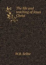 The life and teaching of Jesus Christ