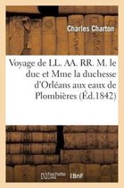 Histoire- Voyage de LL. Aa. Rr. M. Le Duc Et Mme La Duchesse d'Orl�ans Aux Eaux de Plombi�res