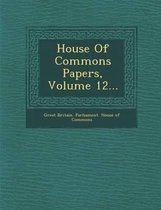 House of Commons Papers, Volume 12...