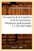 Histoire- Les Orateurs de la L�gislative Et de la Convention: l'�loquence Parlementaire. T 1 (�d.1885-1886)