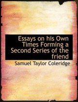 Essays on His Own Times Forming a Second Series of the Friend