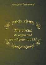 The Circus Its Origin and Growth Prior to 1835