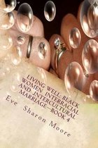 Living Well: Black Women Interracial and Intercultural Marriage-Book 4: Black Women Marrying Multiculturally and Living Well