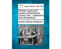 Pioneer Courts and Lawyers of Manitowoc County, Wis.