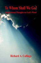 To Whom Shall We Go? - Inspirational Thoughts on God's Word