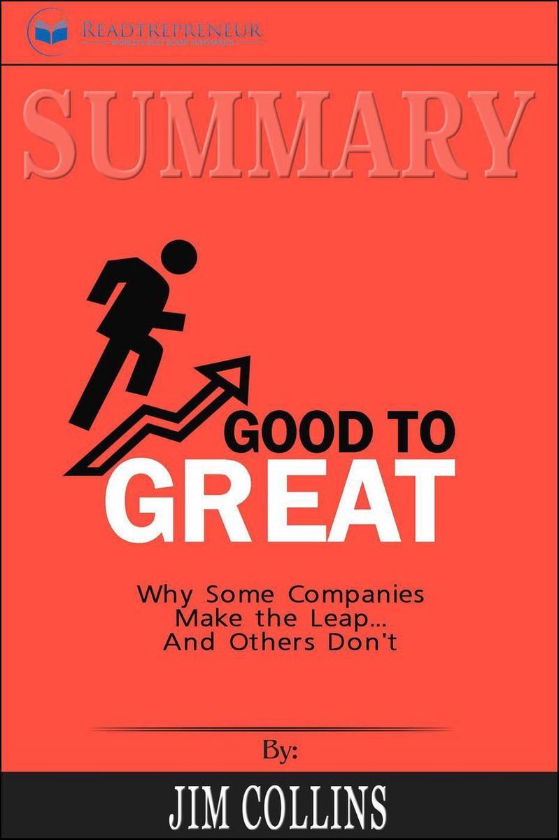 Summary of Good to Great: Why Some Companies Make the Leap...And Others Don't by Jim Collins - Readtrepreneur Publishing