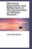Historical Documents and Reflections on the Government of Holland, Volume I