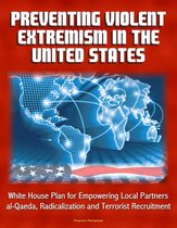 Preventing Violent Extremism in the United States: White House Plan for Empowering Local Partners, al-Qaeda, Radicalization and Terrorist Recruitment