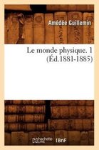 Sciences- Le Monde Physique. 1 (�d.1881-1885)