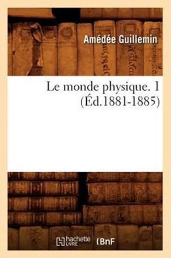 Le Monde Physique. 1 (�d.1881-1885)