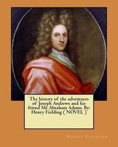 The History of the Adventures of Joseph Andrews and His Friend MR Abraham Adams. by