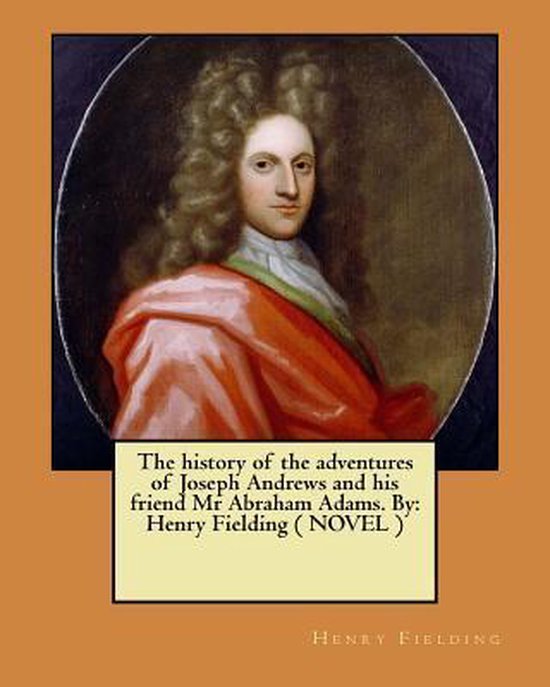 The history of the adventures of Joseph Andrews and his friend Mr Abraham Adams. By,...