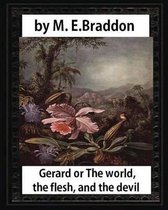 Gerard or The world, the flesh, and the devil: a novel, by M. E. Braddo