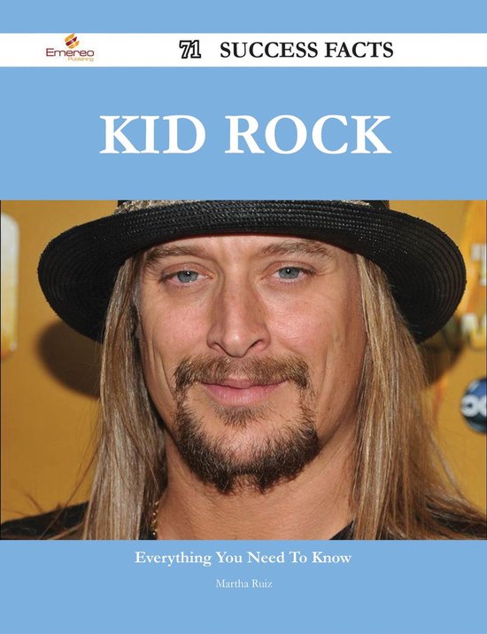 Kid Rock 71 Success Facts Everything you need to know about Kid Rock (ebook), Martha...
