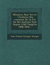 M Moires Pour Servir L'Histoire Des V Nemens de La Fin Du Dix-Huiti Me Si Cle Depuis 1760 Jusqu'en 1806-1810...