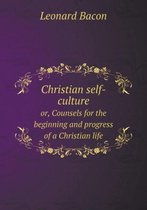 Christian self-culture or, Counsels for the beginning and progress of a Christian life