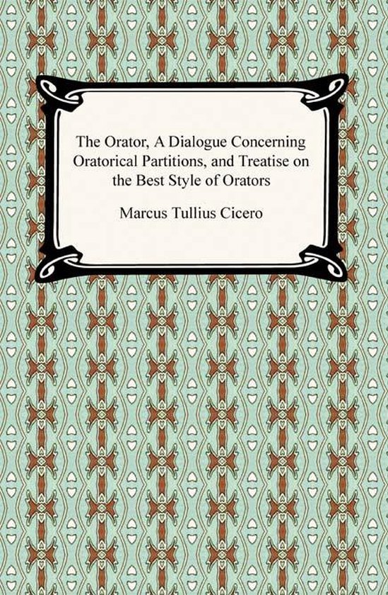 The Orator, A Dialogue Concerning Oratorical Partitions, and ... - cover