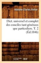Religion- Dict. Universel Et Complet Des Conciles Tant Généraux Que Particuliers. T. 2 (Éd.1846)