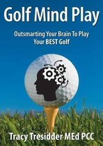 Golf Mind Play;Outsmarting Your Brain to Play Your Best Golf
