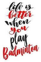 Life Is Better When You Play Badminton