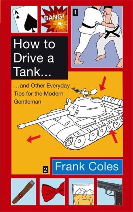 Couverture de livre avec le titre "How to Drive a Tank... and Other Everyday Tips for the Modern Gentleman". Comprend des illustrations d'un tank, de cartes, de lutteurs, d'un cigare, d'un nœud papillon, d'une boisson et d'un pistolet.