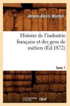 Savoirs Et Traditions- Histoire de l'Industrie Fran�aise Et Des Gens de M�tiers. Tome 1 (�d.1872)