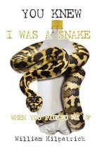 You Knew I Was a Snake When You Picked Me Up