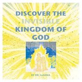 Discover the Invisible Kingdom of God