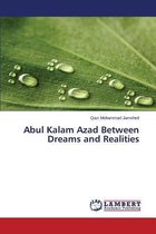 Abul Kalam Azad Between Dreams and Realities