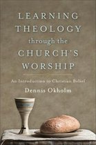 Learning Theology through the Churchs Worship An Introduction to Christian Belief