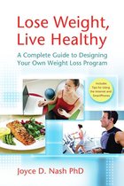 Lose Weight, Live Healthy: A Complete Guide to Designing Your Own Weight Loss Program