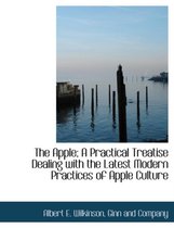 The Apple; A Practical Treatise Dealing with the Latest Modern Practices of Apple Culture