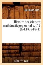 Sciences- Histoire Des Sciences Math�matiques En Italie. T 2 (�d.1838-1841)