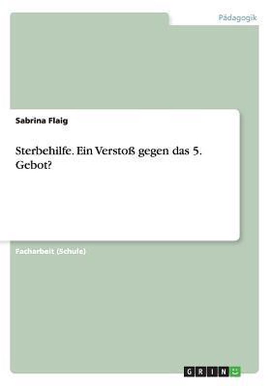 Sterbehilfe. Ein Verstoss gegen das 5. Gebot? 9783656700081 Sabrina Flaig Boeken bol