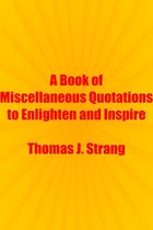 A Book of Miscellaneous Quotations to Enlighten and Inspire