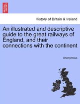 An Illustrated and Descriptive Guide to the Great Railways of England, and Their Connections with the Continent