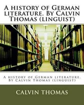 A history of German literature. By Calvin Thomas (linguist)