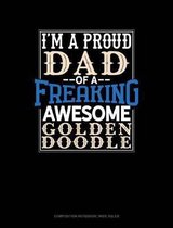 I Am a Proud Dad of a Freaking Awesome Goldendoodle: Composition Notebook