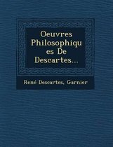 Oeuvres Philosophiques de Descartes...