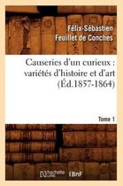 Arts- Causeries d'Un Curieux: Vari�t�s d'Histoire Et d'Art, Tome 1 (�d.1857-1864)