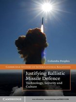 Cambridge Studies in International Relations 112 -  Justifying Ballistic Missile Defence