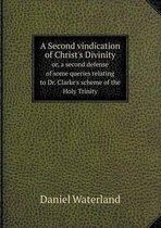 A Second vindication of Christ's Divinity or, a second defense of some queries relating to Dr. Clarke's scheme of the Holy Trinity