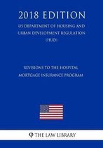 Revisions to the Hospital Mortgage Insurance Program (Us Department of Housing and Urban Development Regulation) (Hud) (2018 Edition)
