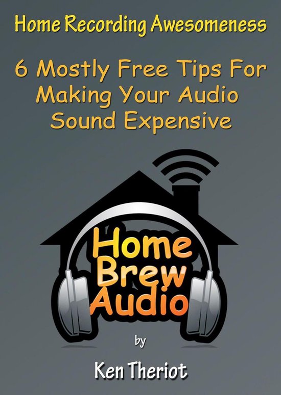 Home Recording Awesomeness: 6 Mostly Free Tips For Making Yo ... - cover