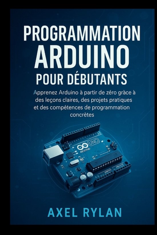 Programmation Arduino Pour Débutants | 9798275487084 | Axel Rylan ...