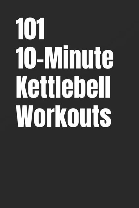 101 10-Minute Workouts- 101 10-Minute Kettlebell Workouts - cover
