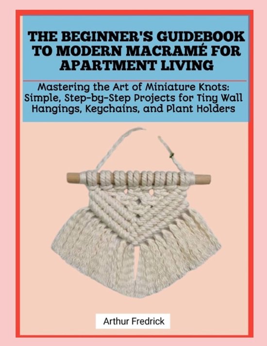 The Beginner's Guidebook to Modern Macramé for Apartment Li ... - cover