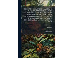 Histoire des plantes de la Guiane franï¿½oise, rangï¿½(c)es suivant la mï¿½(c)thode sexuelle, avec plusieurs mï¿½(c)moires sur diffï¿½(c)rens objets intï¿½(c)ress