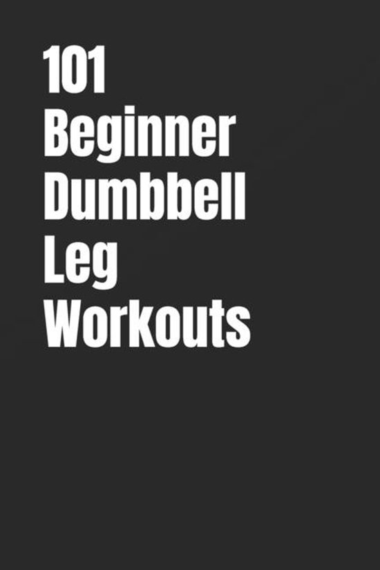 The 101 Workout- 101 Beginner Dumbbell Leg Workouts - cover